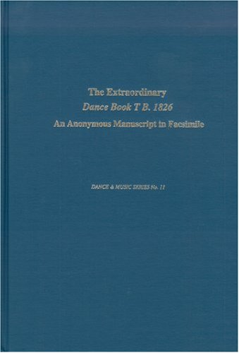 The Extraordinary Dance Book T. B. 1826: An Anonymous Manuscript in Facsimile, commentaries and analyses (17) (Dance & Music Series) - Click to Buy