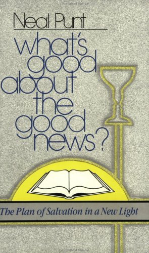 What's Good About the Good News?: The Plan of Salvation in a New Light