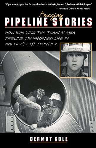 Amazing Pipeline Stories: How Building the Trans-Alaska Pipeline Transformed Life in America's Last Frontier - Click to Buy