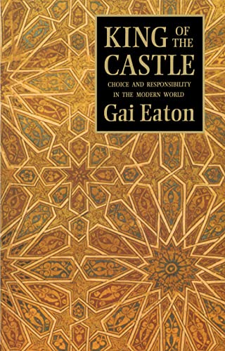 King of the Castle: Choice and Responsibility in the Modern World (Islamic Texts Society) - Click to Buy