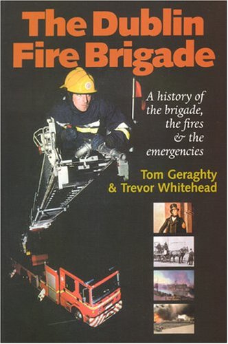 Dublin Fire Brigade: A History Of The Brigade, The Fires & The Emergencies - Click to Buy