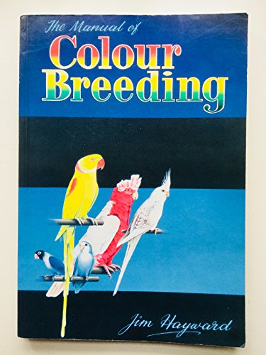 Manual of Colour Breeding: Parakeets, Lovebirds, Cockatiels and Other Parrots Including Universal Breeding Programmes - Click to Buy