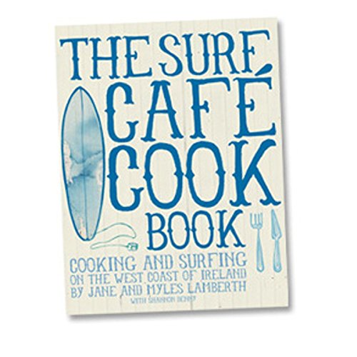 Surf Cafe Cookbook: Living the Dream: Cooking and Surfing on the West Coast of Ireland - Click to Buy