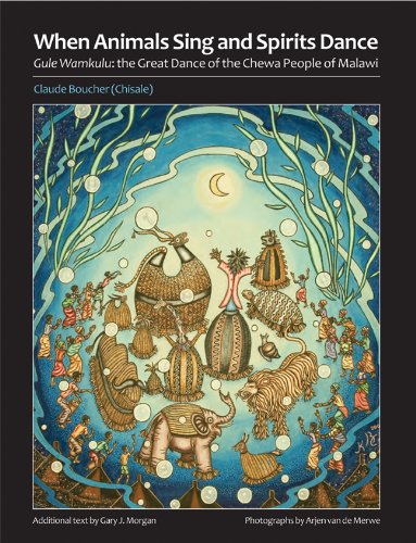 When Animals Sing and Spirits Dance: Gule Wamkulu: the Great Dance of the Chewa People of Malawi