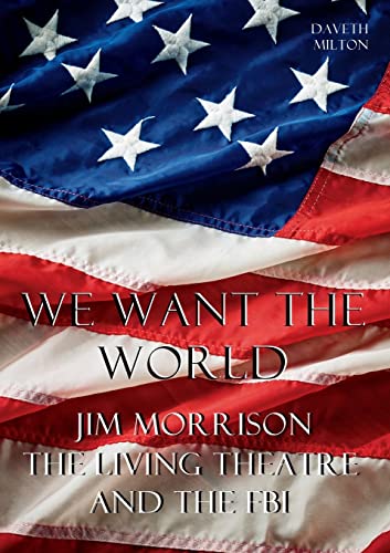We Want the World: Jim Morrison, the Living Theatre, and the FBI (Music Biography) - Click to Buy