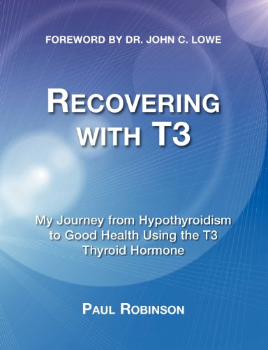 Recovering with T3: My Journey from Hypothyroidism to Good Health Using the T3 Thyroid Hormone - Click to Buy
