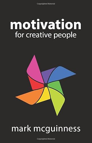 Motivation for Creative People: How to Stay Creative While Gaining Money, Fame, and Reputation
