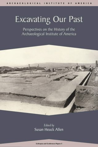 Excavating Our Past: Perspectives on the History of the AIA (Colloquia and Conference Papers, No. 5)