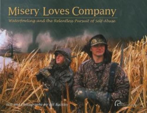 Misery Loves Company: Waterfowling and the Relentless Pursuit of Self-Abuse - Click to Buy