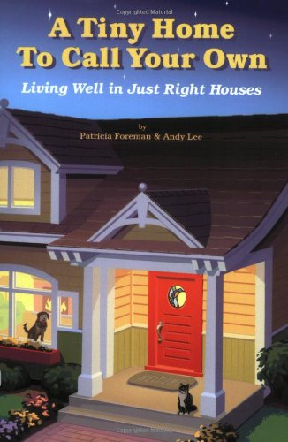 Tiny Home to Call Your Own: Living Well in Just Right Houses - Click to Buy
