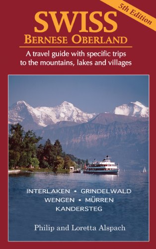 SWISS Bernese Oberland - Newly Revised 5th Edition - A Travel Guide with Specific Trips to the Mountains, Lakes and Villages with New Section on the Cities, Towns and Villages - Click to Buy