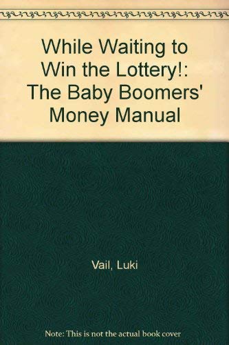 While Waiting to Win the Lottery!: The Baby Boomers' Money Manual