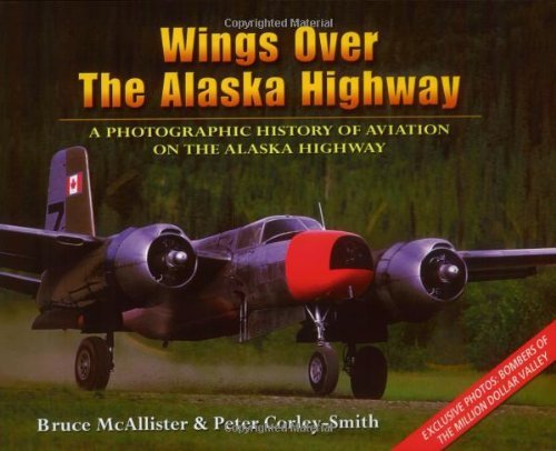 Wings over the Alaska Highway: A Photographic History of Aviation on the Alaska Highway - Click to Buy
