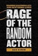 Rage of the Random Actor: Disarming Catastrophic Acts And Restoring Lives - Click to Buy