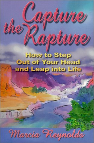 Capture the Rapture: How to Step Out of Your Head and Leap into Life - Click to Buy