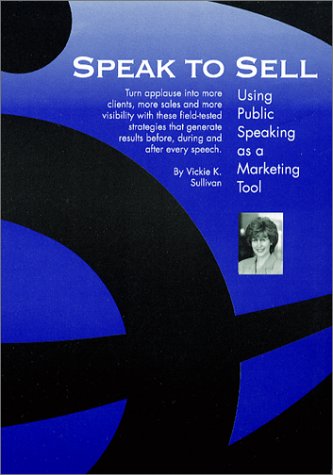 Speak to Sell : Using Public Speaking as a Marketing Tool - Click to Buy