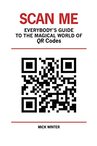 Scan Me: Everybody's Guide to the Magical World of QR Codes - Click to Buy