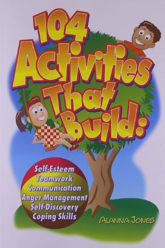 104 Activities That Build: Self-Esteem, Teamwork, Communication, Anger Management, Self-Discovery and Coping Skills - Click to Buy