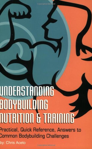 Understanding Body Building Nutrition & Training: Practical, Quick Reference, Answers to Common Bodybuilding Challenges - Click to Buy
