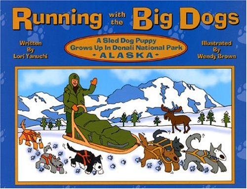 Running With the Big Dogs: A Sled Dog Puppy Grows Up in Denali National Park, Alaska - Click to Buy