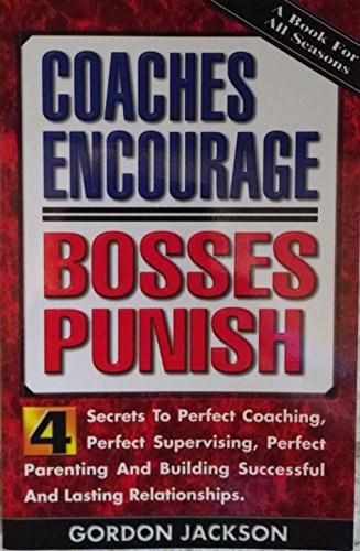 Coaches encourage, bosses punish;: Four secrets to perfect coaching, perfect supervising, perfect parenting and building successful and lasting relationships - Click to Buy