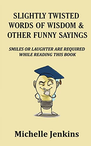 Slightly Twisted Words of Wisdom and Other Funny Sayings - Click to Buy