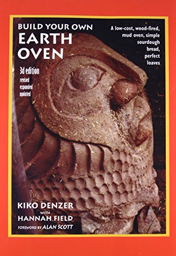 Build Your Own Earth Oven: A Low-Cost Wood-Fired Mud Oven, Simple Sourdough Bread, Perfect Loaves, 3rd Edition