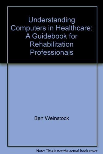 Understanding Computers In Healthcare: A Guidebook for Rehabilitation Professionals - Click to Buy