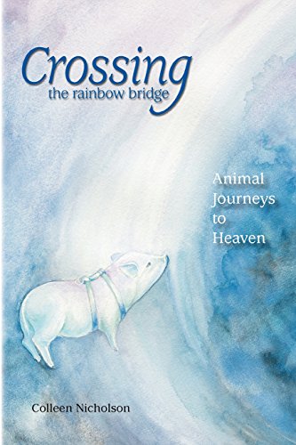 Crossing the Rainbow Bridge: Animal Journeys to Heaven - Click to Buy