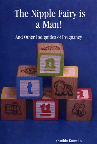 The Nipple Fairy is a Man! And Other Indignities of Pregnancy - Click to Buy