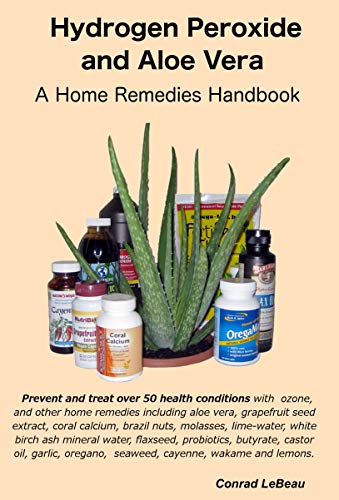 Hydrogen Peroxide and Aloe Vera - A Home Remedies Handbook - Click to Buy