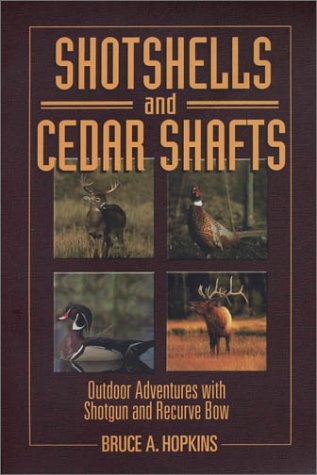 Shotshells and Cedar Shafts: Outdoor Adventures with Shotgun and Recurve Bow - Click to Buy