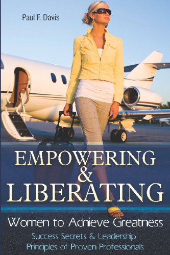 Empowering & Liberating Women to Achieve Greatness: Success Secrets & Leadership Principles of Proven Professionals - Click to Buy