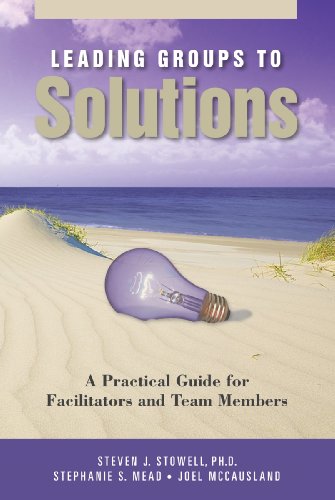 Leading Groups to Solutions: A Practical Guide for Facilitators and Team Members - Click to Buy