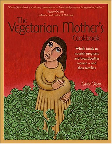 The Vegetarian Mother's Cookbook: Whole Foods To Nourish Pregnant And Breastfeeding Women - And Their Families - Click to Buy