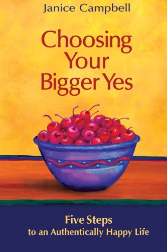 Choosing Your Bigger Yes: 5 Steps to an Authentically Happy Life - Click to Buy