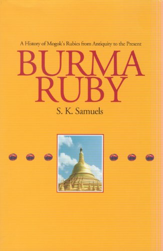 Burma Ruby: A History of Mogok's Rubies from Antiquity to the Present - Click to Buy
