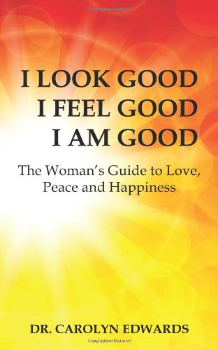 I Look Good I Feel Good I Am Good: The Woman's Guide to Love, Peace and Happiness - Click to Buy