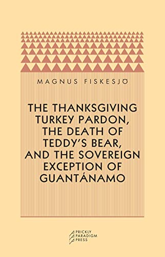 The Thanksgiving Turkey Pardon, The Death of Teddy's Bear, and the Sovereign Exception of Guantánamo - Click to Buy