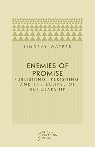 Enemies of Promise: Publishing, Perishing and the Eclipse of Scholarship - Click to Buy