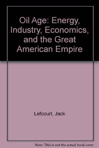 Oil Age: Energy, Industry, Economics, and the Great American Empire - Click to Buy