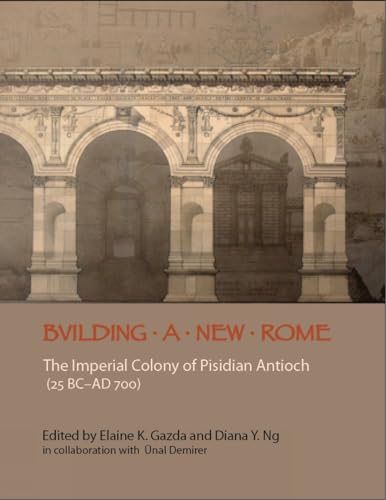 Building a New Rome: The Imperial Colony of Pisidian Antioch (25 BC - AD 700) - Click to Buy