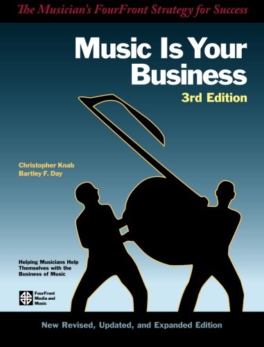 Music Is Your Business: The Musician's FourFront Strategy for Success
