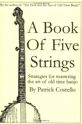 A Book of Five Strings: Strategies for Mastering the Art of Old Time Banjo - Click to Buy
