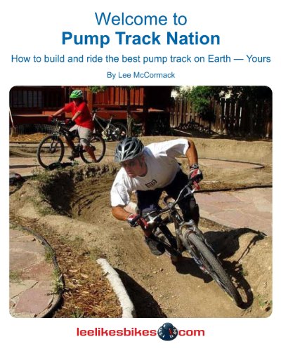 Welcome To Pump Track Nation: How To Build And Ride The Best Pump Track On Earth — Yours - Click to Buy