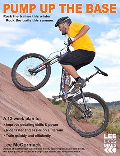 Pump Up the Base: Rock the trainer this winter. Rock the trails this summer.: 1 (Lee Likes Bikes Training) - Click to Buy