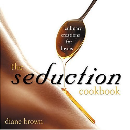 The Seduction Cookbook: Culinary Creations For Lovers - Click to Buy