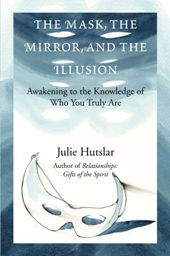 The Mask, the Mirror, and the Illusion: Awakening to the Knowledge of Who You Truly Are - Click to Buy