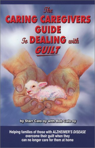 The Caring Caregivers Guide to Dealing With Guilt: Helping Families of Those With Alzheimer's Disease Overcome Their Guilt When They Can No Longer Care for Them at Home - Click to Buy