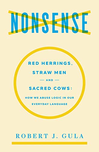 Nonsense: Red Herrings, Straw Men and Sacred Cows: How We Abuse Logic in Our Everyday Language - Click to Buy
